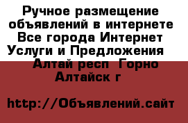 Ручное размещение объявлений в интернете - Все города Интернет » Услуги и Предложения   . Алтай респ.,Горно-Алтайск г.